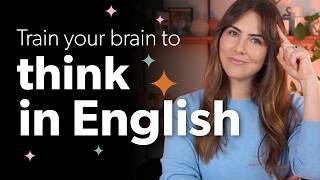 Want to THINK in English? Here's how to train your brain.