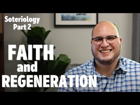 Faith and Regeneration | Soteriology 2