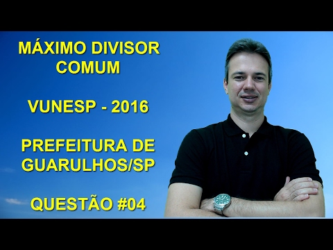 VUNESP03NMQ04 - VUNESP - 2016 - PREFEITURA DE GUARULHOS/SP - ASSISTENTE - MÁXIMO DIVISOR COMU
