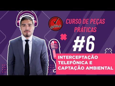 Curso de Peças Práticas para Delegado - Aula 6 - Interceptação Telefônica e Captação Ambiental