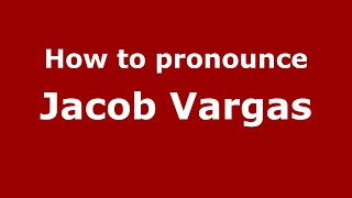 How to pronounce Jacob Vargas