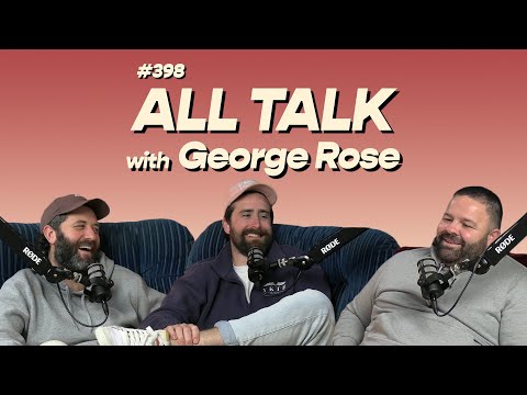 #398 - All Talk with George Rose