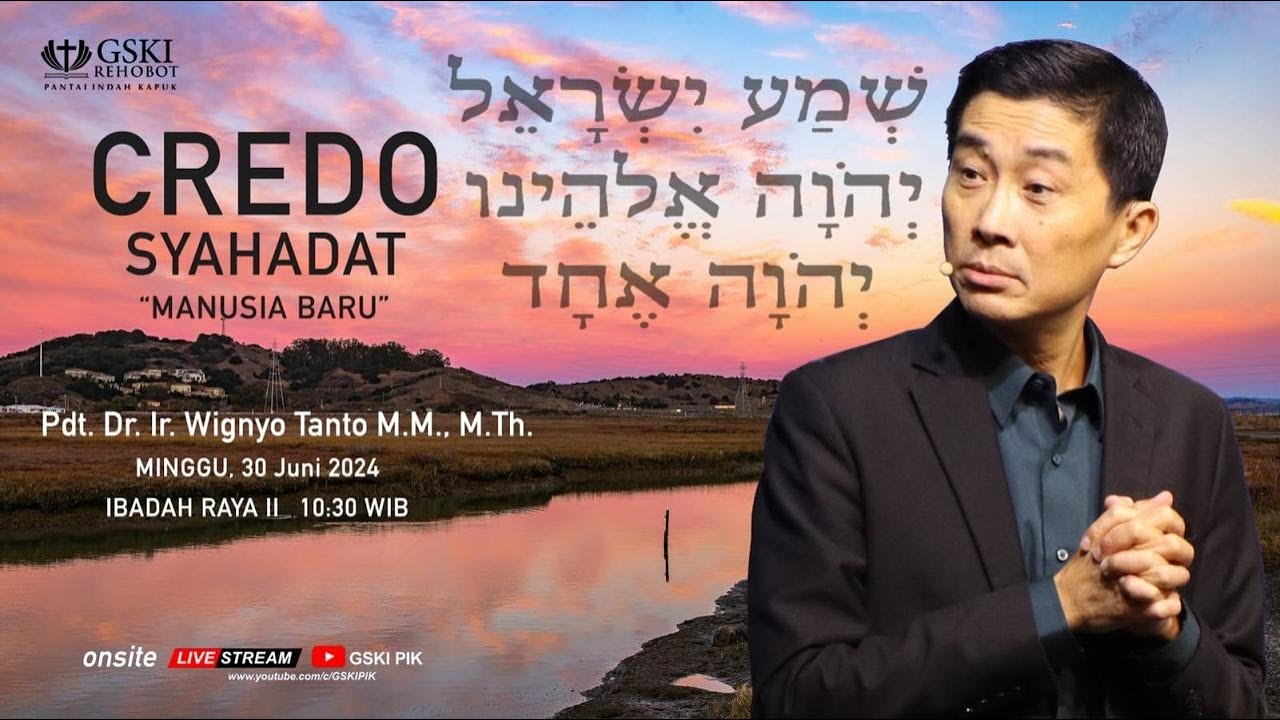 Sesi 2 – Credo Syahadat: Manusia Baru – Pdt. Dr. Ir. Wignyo Tanto, M.M., M.Th. (300624)