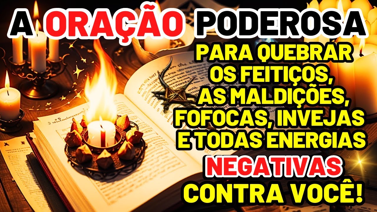 ORAÇÃO PODEROSA PARA QUEBRAR FEITIÇO, MALDIÇÕES, FOFOCAS, INVEJA E TODA ENERGIA NEGATIVA CONTRA VOCÊ