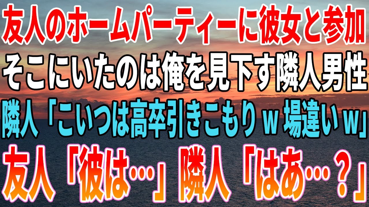 【感動する話】友人のホームパーティーに彼女と参加。そこにいたのは俺を見下す隣人男性「こいつは高卒引きこもりw場違いｗ」友人「彼は…」隣人「はあ？」【いい話・朗読・泣ける話】