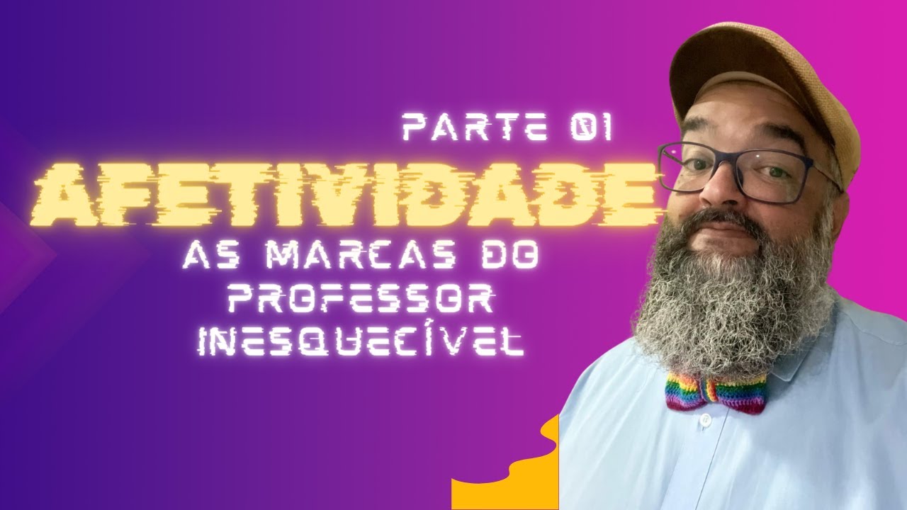 Afetividade - As marcas do professor inesquecível - Parte 01