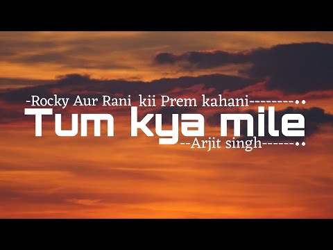Tum Kya Mile (Lyrics) - Rocky Aur Rani kii Prem kahani | Ranveer | Alia | Arjit | Pritam |