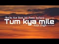 Tum Kya Mile Lyrics Rocky Aur Rani Kii Prem Kahani Ranveer Alia Arjit Pritam