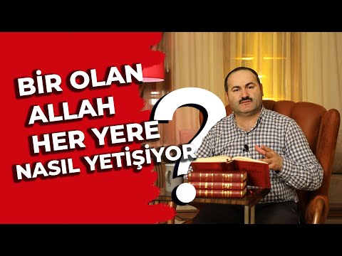 Bir Olan Allah Her Yere Nasıl Yetişiyor?