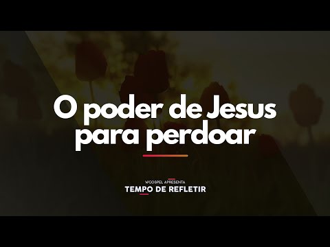 [Tempo de Refletir] O poder de Jesus para perdoar
