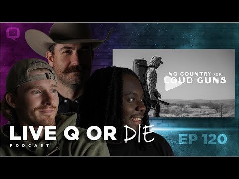 Live Q or Die Podcast | ep 120 | No Country for Loud Guns