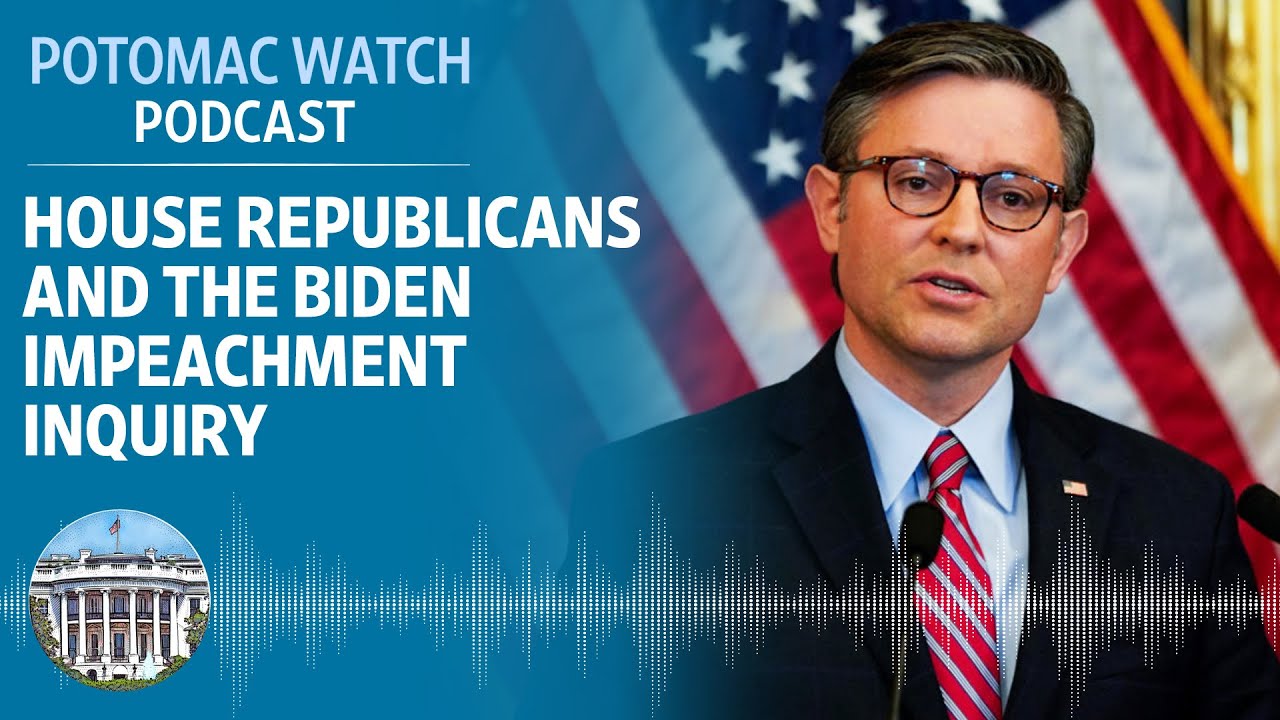 House Republicans and the Biden Impeachment Inquiry | Potomac Watch Podcast: WSJ Opinion