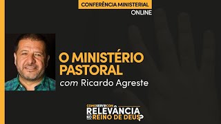 Como servir com excelência no ministério pastoral. Pr. Ricardo Agreste -Conferência Ministerial 2021
