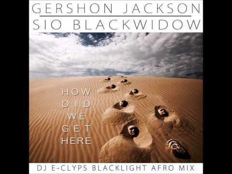 Gershon Jackson & Sio Blackwidow - How Did We Get Here (DJ E-Clyps Blacklight Afro Mix)