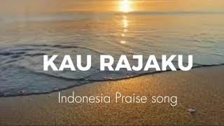 Download lagu Kau Rajaku - Indonesia praise song (lirik lagu rohani) mp3