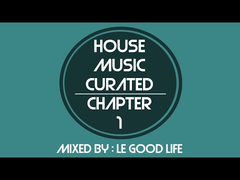 House Music Curated - Chapter 1, Mixed By Le Good Life (September 2016)