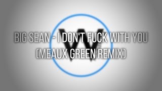 Big Sean - I Don't Fuck With You (Meaux Green Remix)