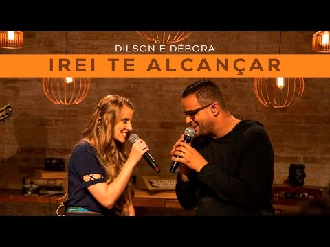 @dilsonedebora  - IREI TE ALCANÇAR