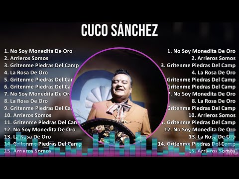 Cuco Sánchez 2024 MIX Grandes Exitos - No Soy Monedita De Oro, Arrieros Somos, Gritenme Piedras ...