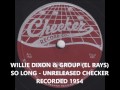 WILLIE DIXON & GROUP (EL RAYS)  - SO LONG - UNRELEASED CHECKER RECORDED 1954