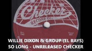 WILLIE DIXON & GROUP (EL RAYS)  - SO LONG - UNRELEASED CHECKER RECORDED 1954
