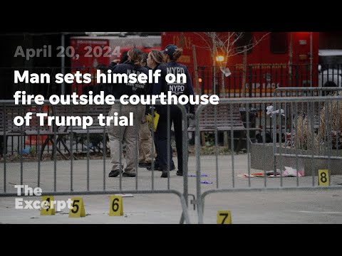 Man sets himself on fire outside courthouse of Trump trial The Excerpt