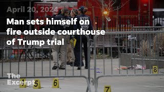 Man sets himself on fire outside courthouse of Trump trial | The Excerpt