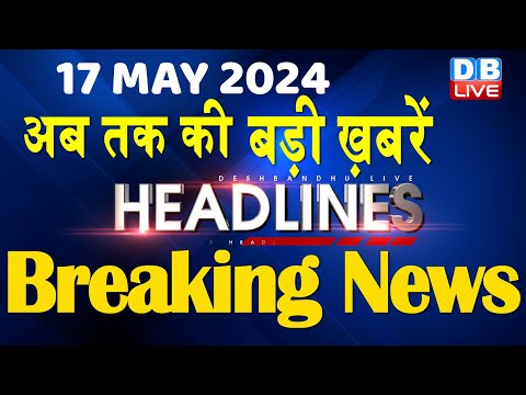 17 May 2024 | latest news, headline in hindi,Top10 News | Rahul Bharat Jodo Yatra | 