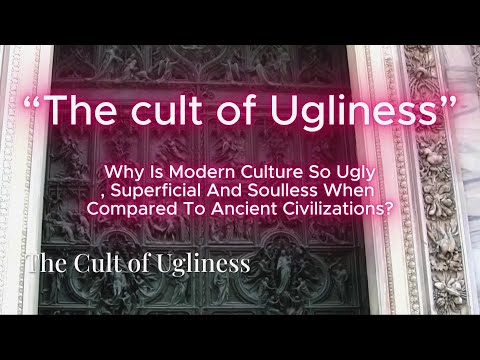The Cult of Ugliness: Why Modern Culture Lacks Soul