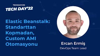 Teknasyon Tech Day'22 - Elastic Beanstalk: Standarttan Kopmadan, Custom AMI Otomasyonu, Ercan Ermiş