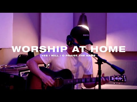Worship At Home - Yes I will/O Praise the Name