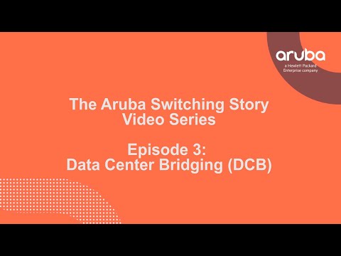 The Aruba Switching Story - Episode 3 - Data Center Bridging