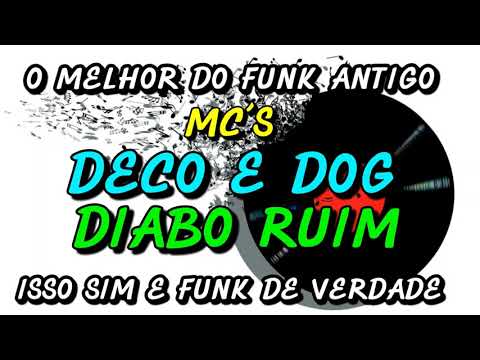 FUNK ANTIGO : MC´S DECO E DOG - DIABO RUIM