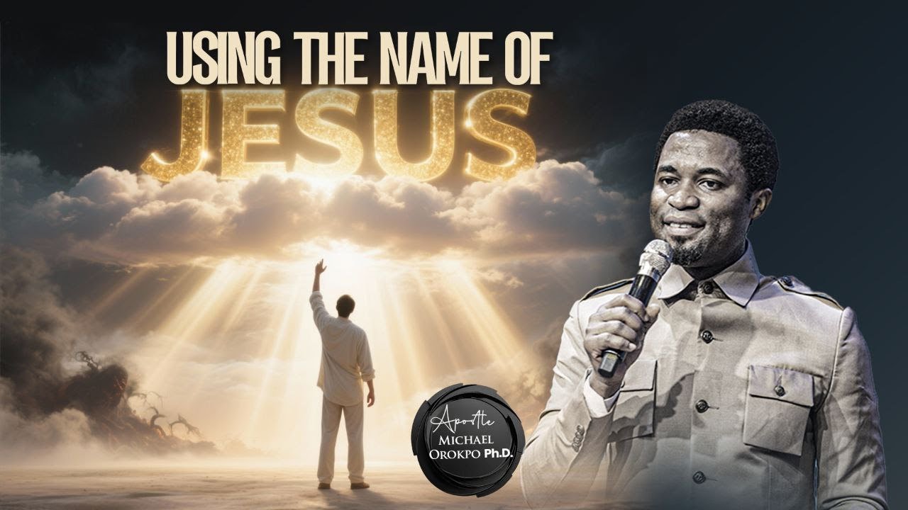 Using the Name of Jesus - Apostle Michael Orokpo, Ph.D.