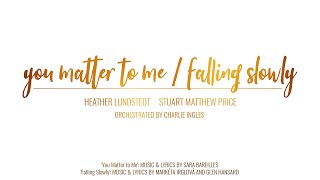 YOU MATTER TO ME / FALLING SLOWLY feat. Heather Lundstedt &amp; Stuart Matthew Price