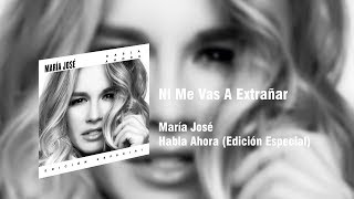 María José - Ni Me Vas a Extrañar - Habla Ahora (Edición Especial)
