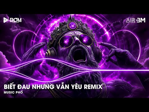 Biết Đau Nhưng Vẫn Yêu Remix (Hồ Gia Khánh) - Nỗi Buồn Trong Tâm Trí Chẳng Thể Nào Xóa Đi Remix