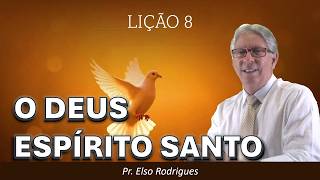 LIÇÃO 08 - O DEUS ESPÍRITO SANTO - PR. ELSO RODRIGUES