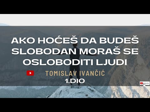 Tomislav Ivančić - Ako Hoćeš Da Budeš Slobodan Moraš Se Osloboditi Ljudi (1.DIO).