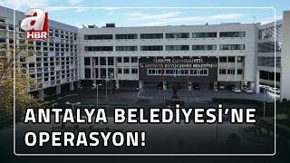 Antalya Belediyesi'ne operasyon: 34 kişi gözaltına alındı! | A Haber