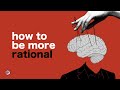 How To Train Your Mind To Be More Rational