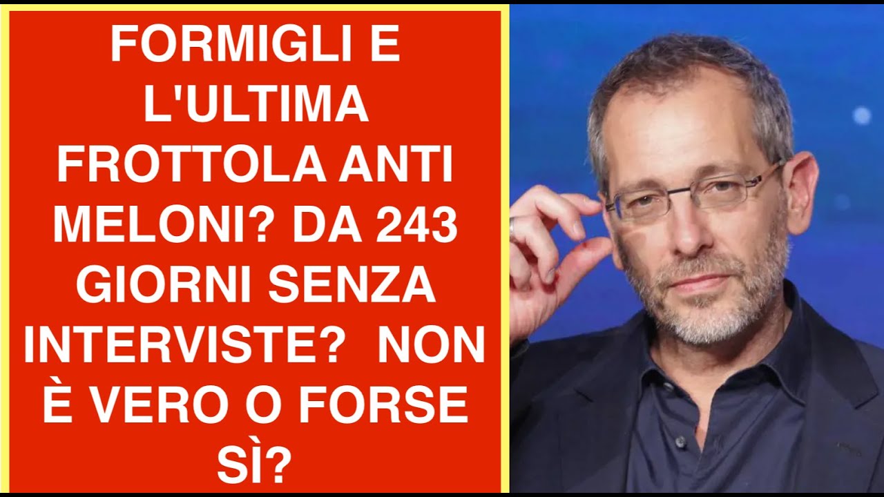 FORMIGLI E L'ULTIMA FROTTOLA ANTI MELONI? DA 243 GIORNI SENZA INTERVISTE?  NON È VERO O FORSE SÌ?