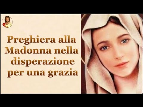 Preghiera alla Madonna nella disperazione per una grazia