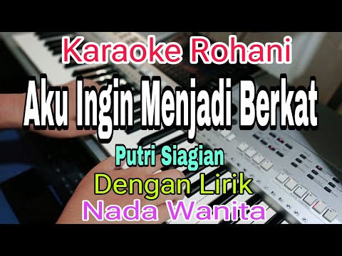 AKU INGIN MENJADI BERKAT || KARAOKE NADA WANITA || PUTRI SIAGIAN || KARAOKE ROHANI