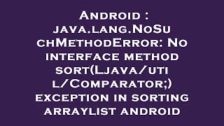 Download the video "Android : java.lang.NoSuchMethodError: No interface method sort(Ljava/util/Comparator;) exception in"