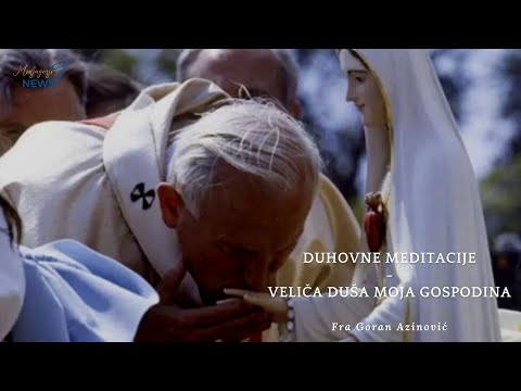 Veliča duša moja Gospodina - Fra Goran Azinović - Duhovna Meditacija 82.
