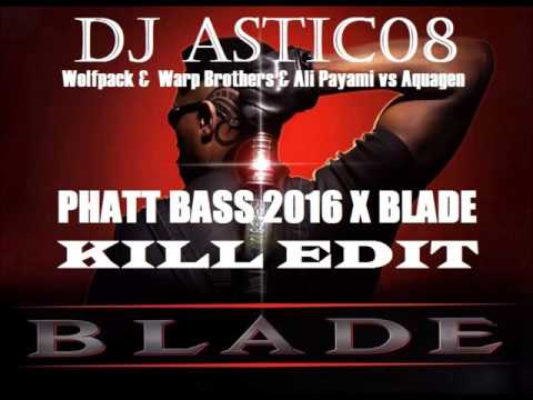 Wolfpack &  Warp Brothers & Ali Payami vs Aquagen - PHATT BASS 2016 X BLADE (Dj Astic08 Kill Edit)