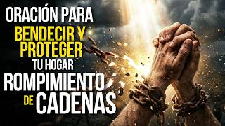 ORACIÓN PARA BENDECIR Y PROTEGER TU HOGAR, ROMPIMIENTO DE CADENAS (déjalo reproduciendo)
