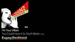 I&#39;m Your Villain - You Could Have It So Much Better [2005] - Franz Ferdinand