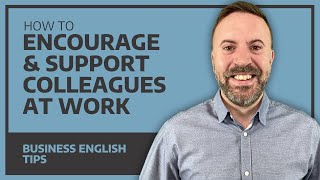How To Encourage And Support Colleagues At Work - Business English